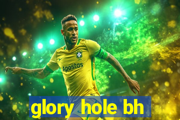 glory hole bh